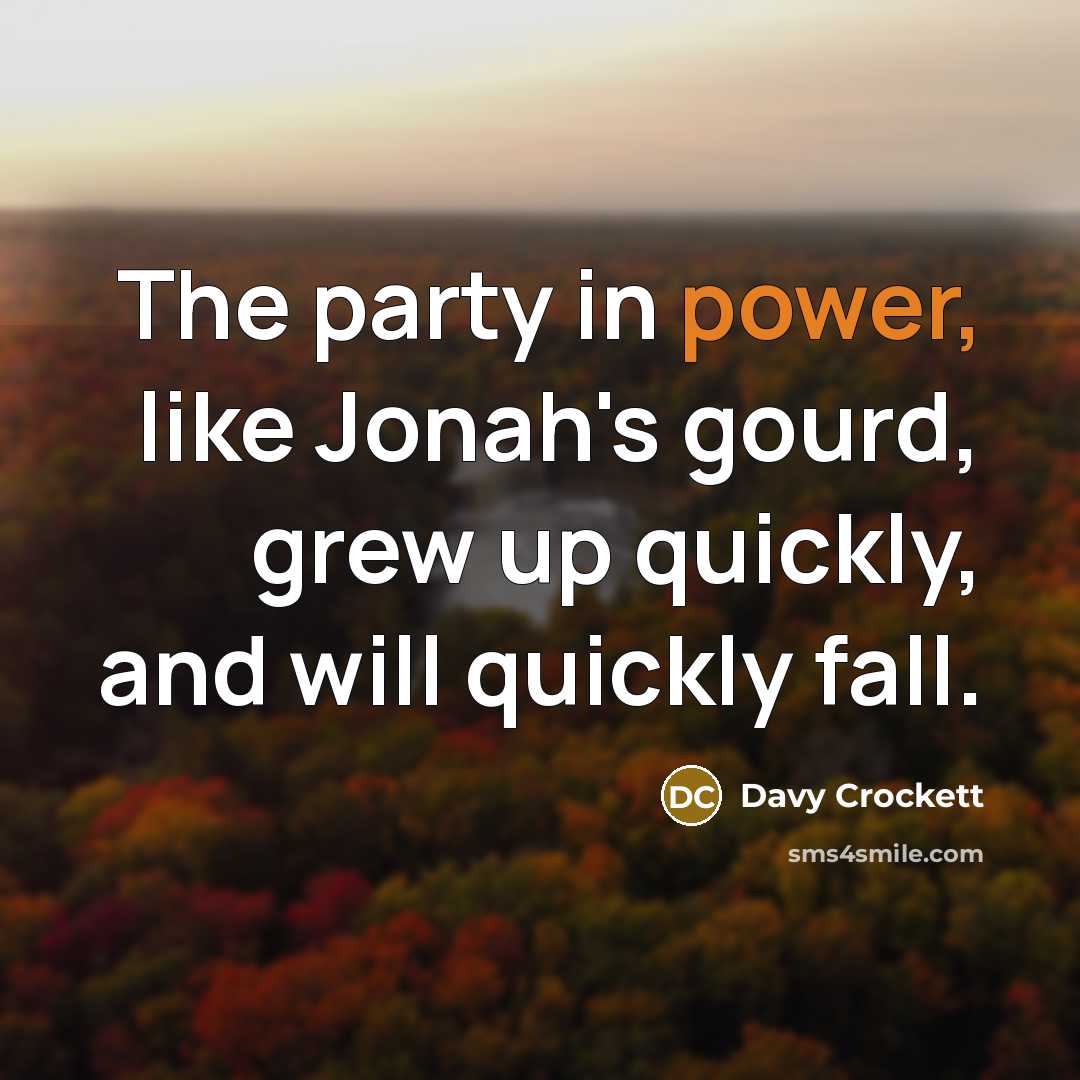 “The party in power, like Jonah's gourd, grew up quickly,…” quote by Davy Crockett