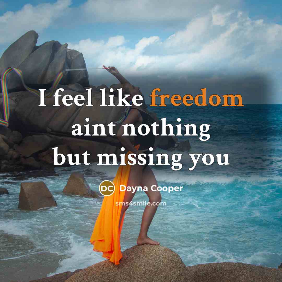 “I feel like freedom aint nothing but missing you…” quote by Dayna Cooper