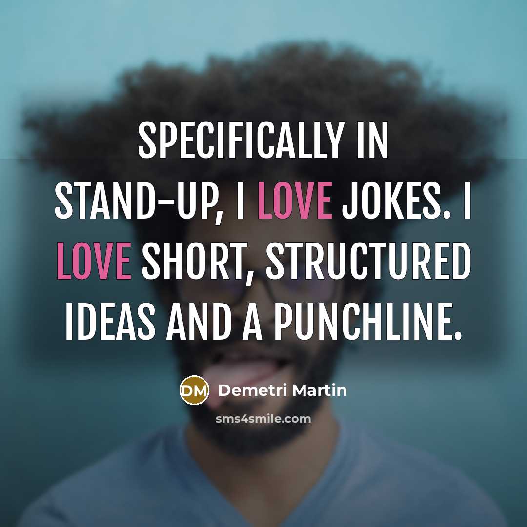 “Specifically in stand-up, I love jokes. I love short, structured…” quote by Demetri Martin