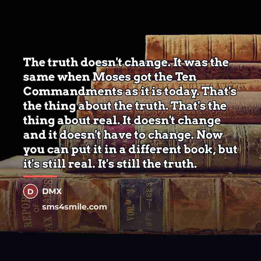“The truth doesn't change. It was the same when Moses…” quote by DMX