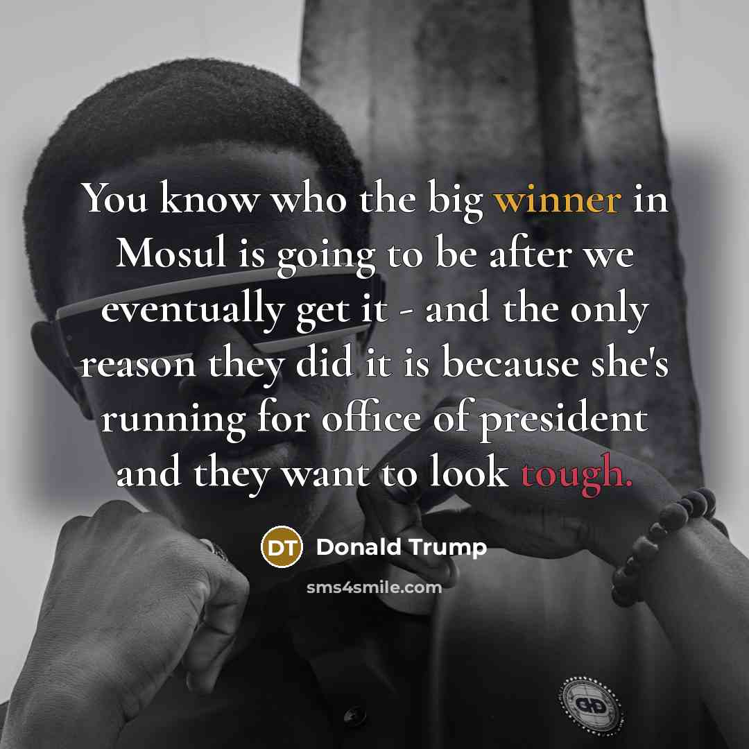 “You know who the big winner in Mosul is going…” quote by Donald Trump