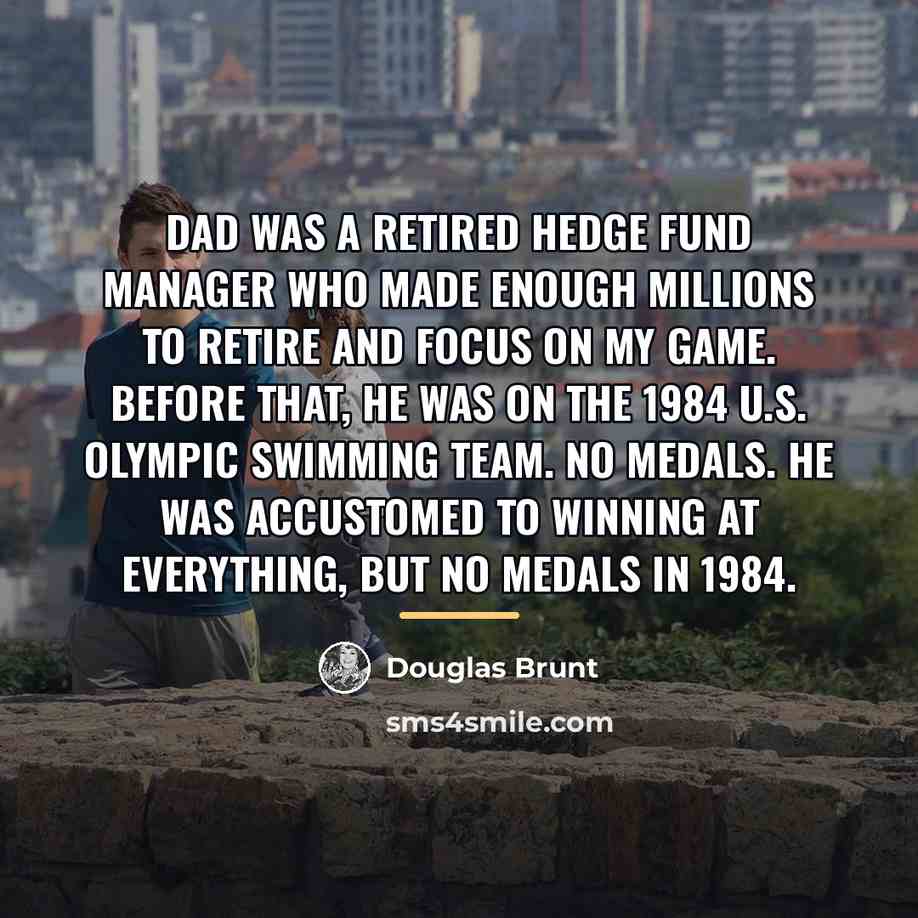 “Dad was a retired hedge fund manager who made enough…” quote by Douglas Brunt