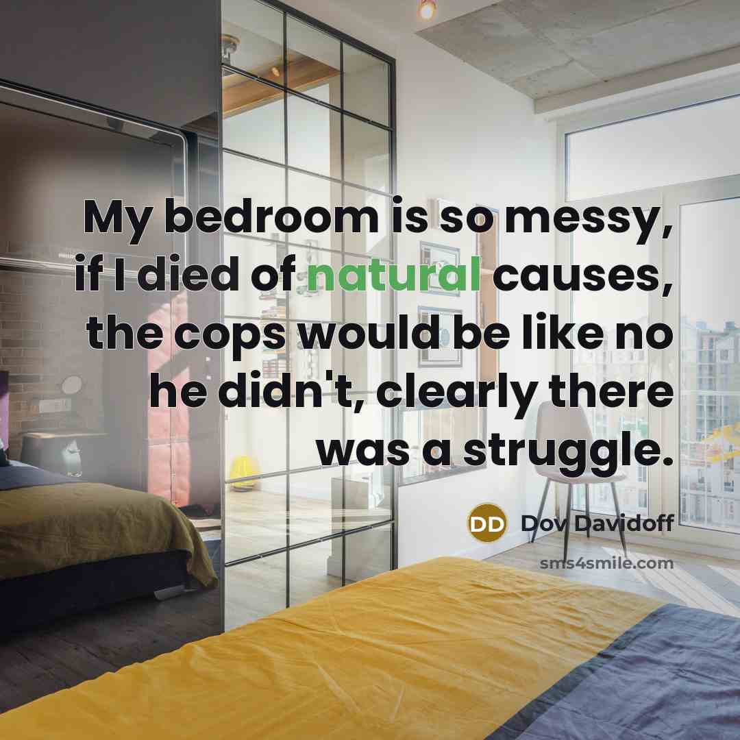 “My bedroom is so messy, if I died of natural…” quote by Dov Davidoff