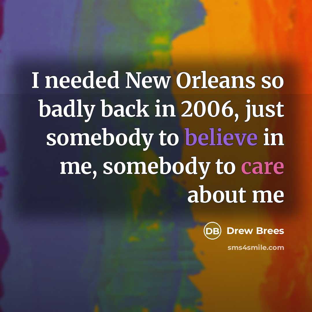 “I needed New Orleans so badly back in 2006, just…” quote by Drew Brees