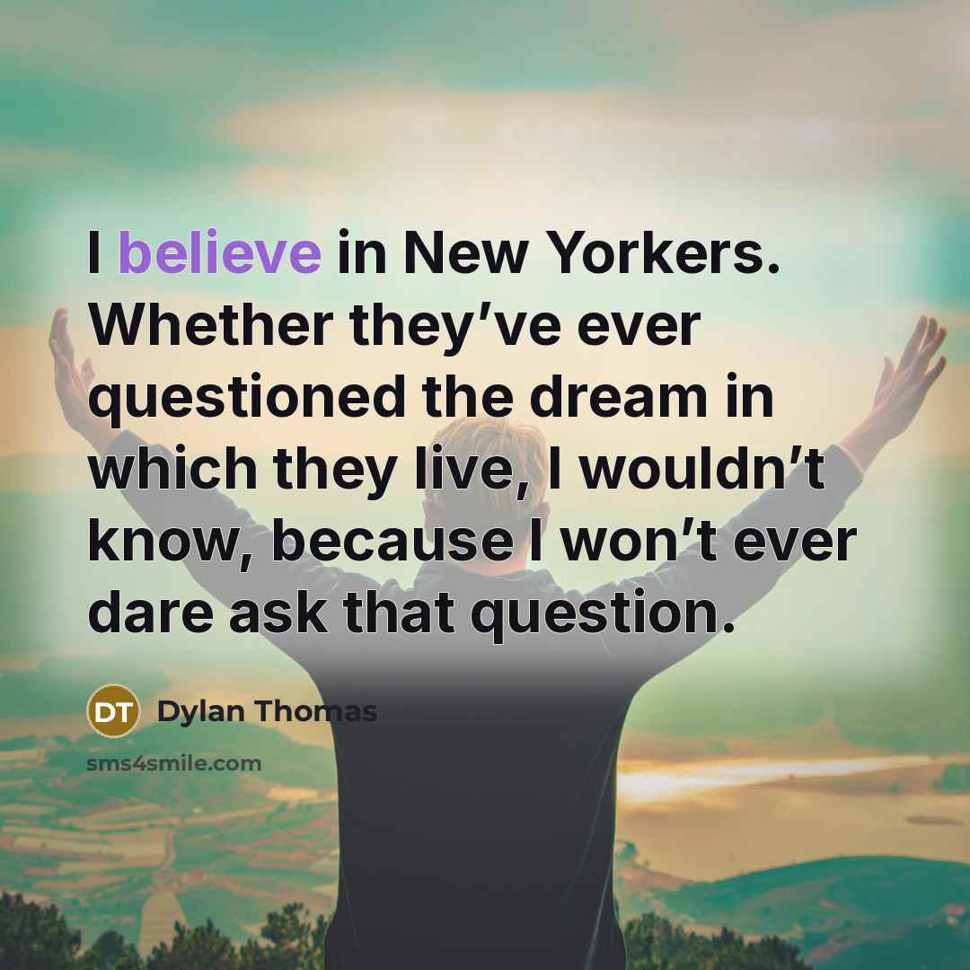 “I believe in New Yorkers. Whether they’ve ever questioned the…” quote by Dylan Thomas