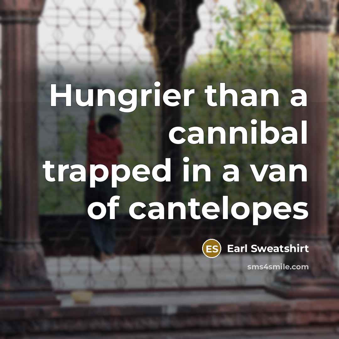 “Hungrier than a cannibal trapped in a van of cantelopes” quote by Earl Sweatshirt
