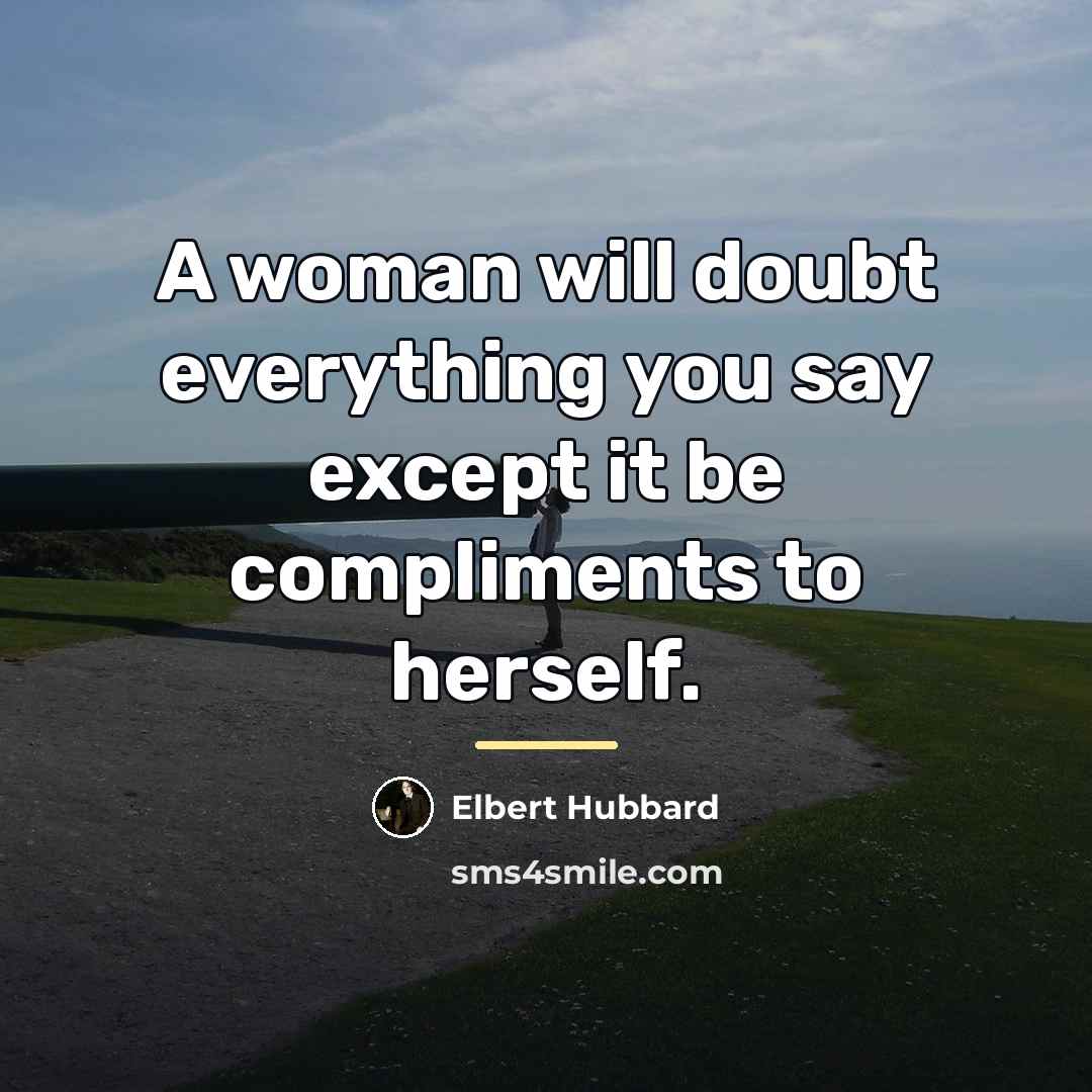 “A woman will doubt everything you say except it be…” quote by Elbert Hubbard