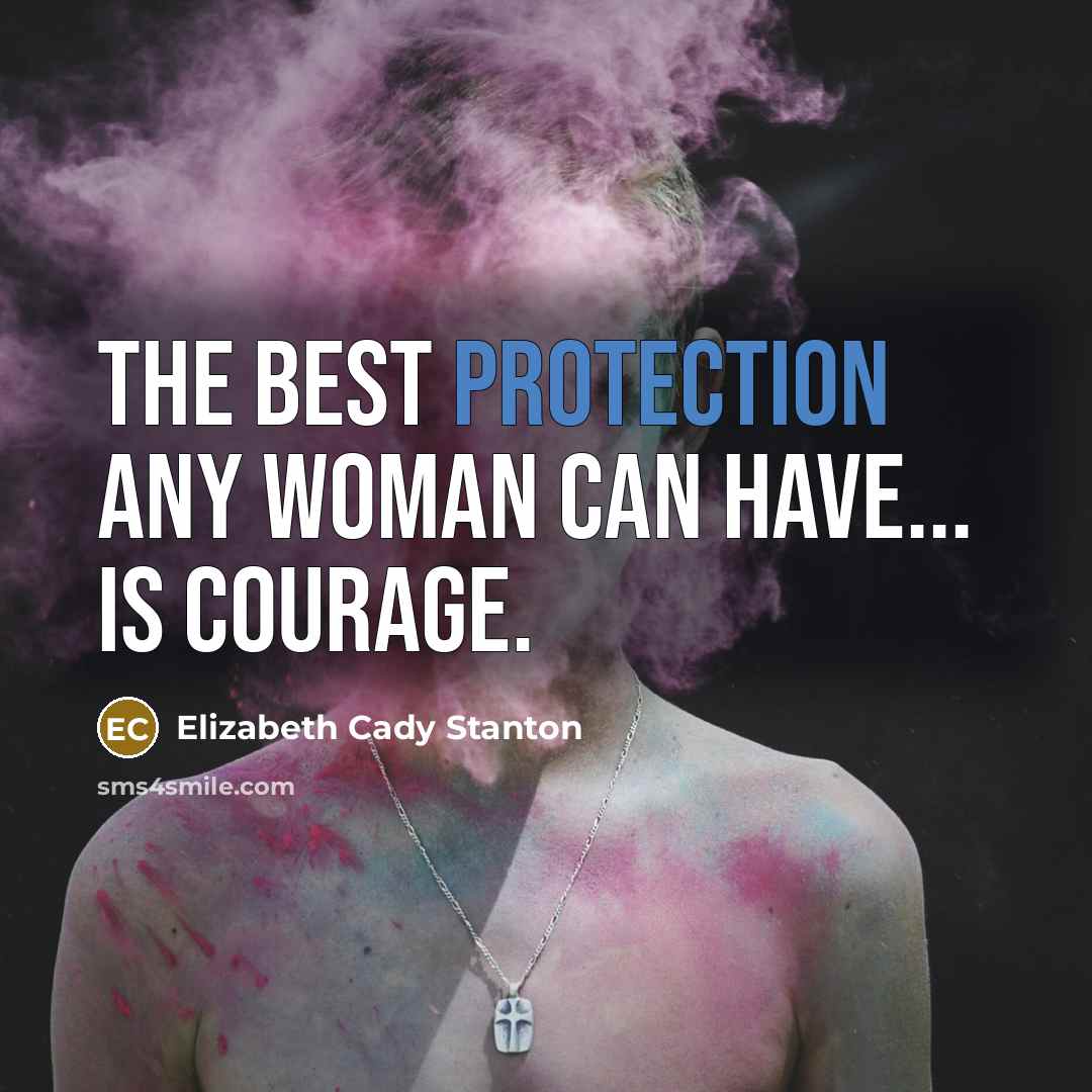 “The best protection any woman can have... is courage.…” quote by Elizabeth Cady Stanton