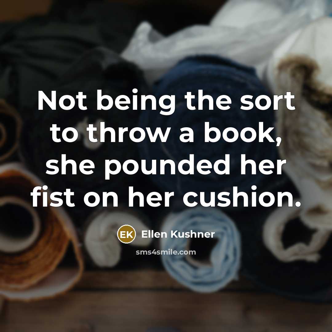 “Not being the sort to throw a book, she pounded…” quote by Ellen Kushner