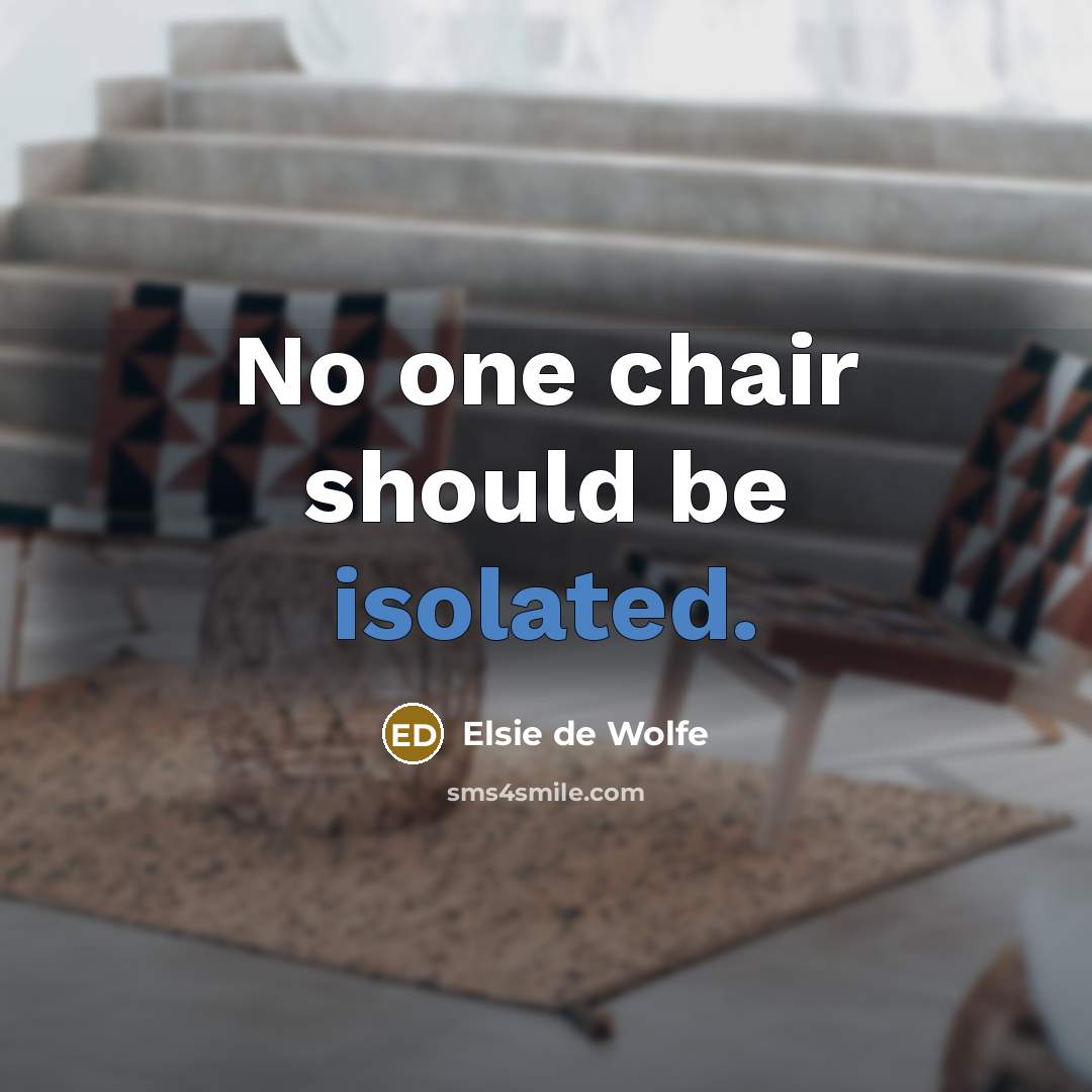 “No one chair should be isolated.” quote by Elsie de Wolfe
