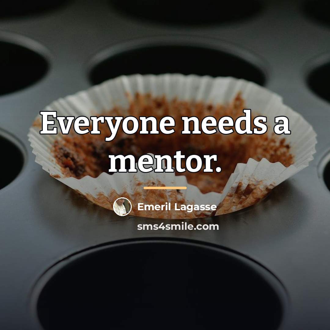 “Everyone needs a mentor.…” quote by Emeril Lagasse