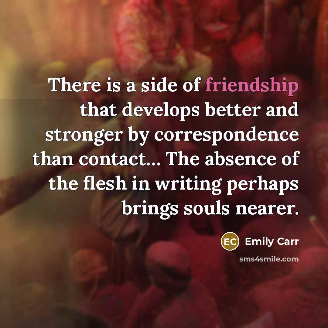 “There is a side of friendship that develops better and…” quote by Emily Carr