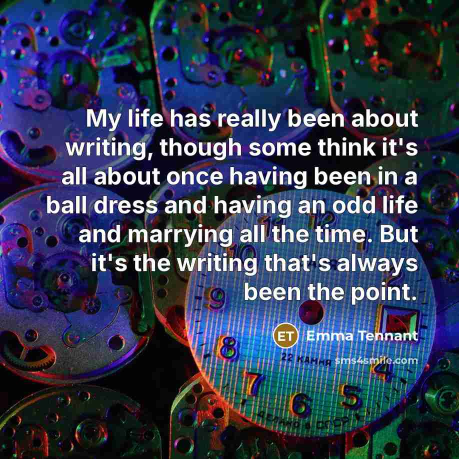 “My life has really been about writing, though some think…” quote by Emma Tennant