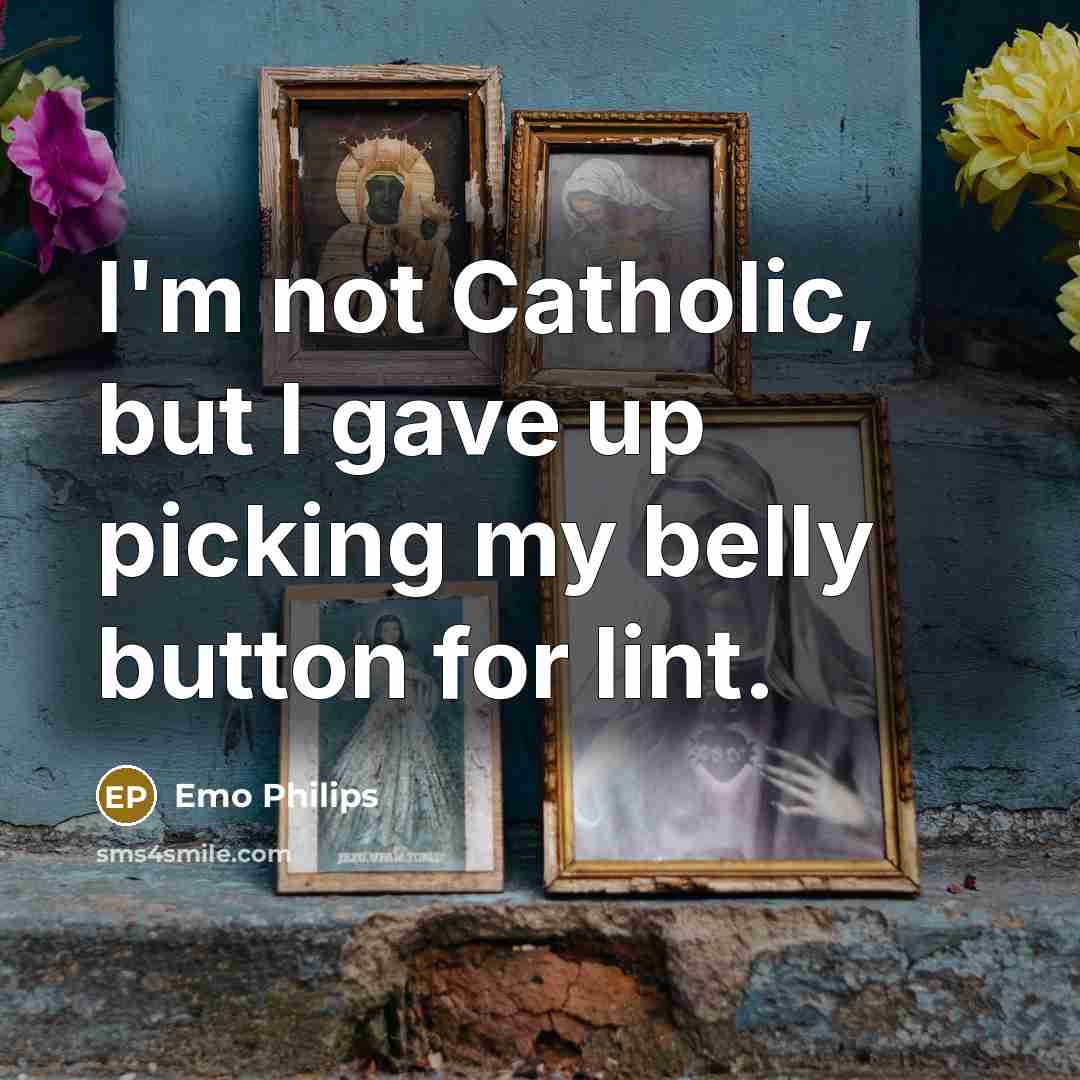 “I'm not Catholic, but I gave up picking my belly…” quote by Emo Philips