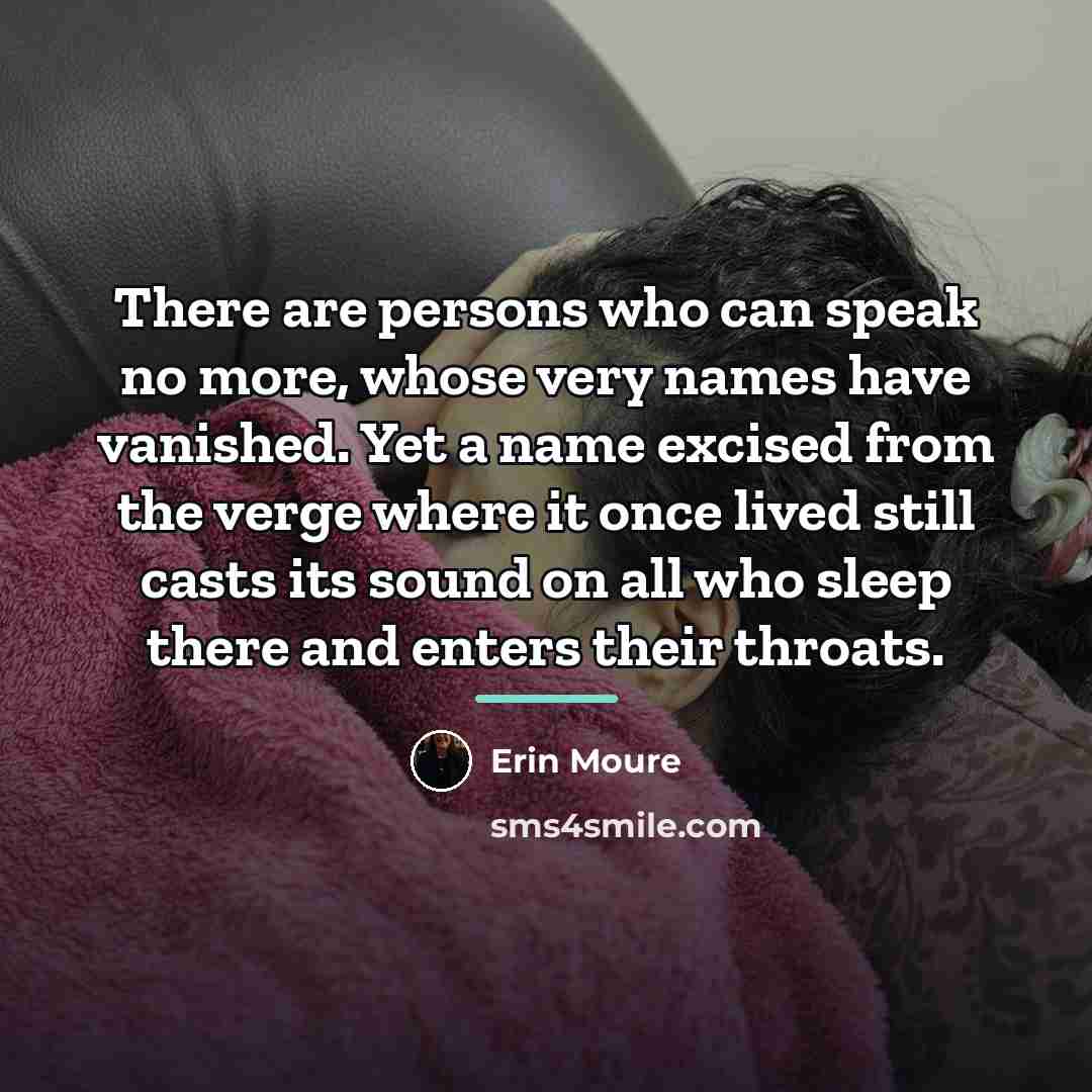 “There are persons who can speak no more, whose very…” quote by Erin Moure
