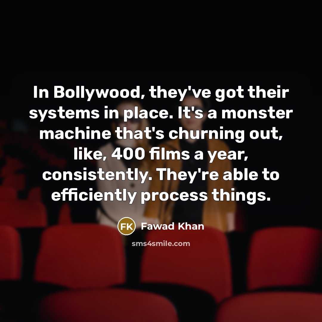 “In Bollywood, they've got their systems in place. It's a…” quote by Fawad Khan