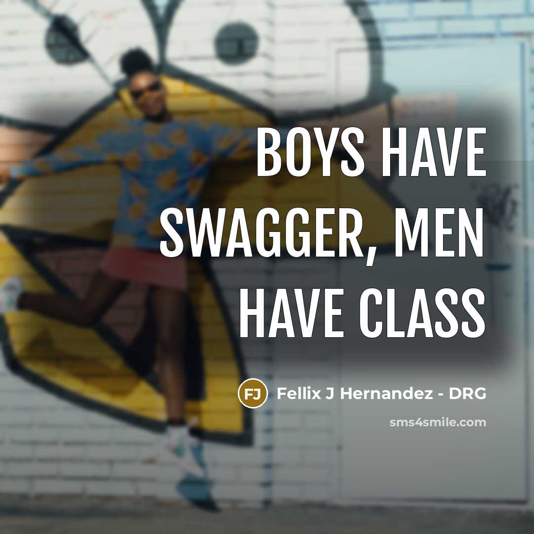 “Boys have swagger, men have class” quote by Fellix J Hernandez - DRG