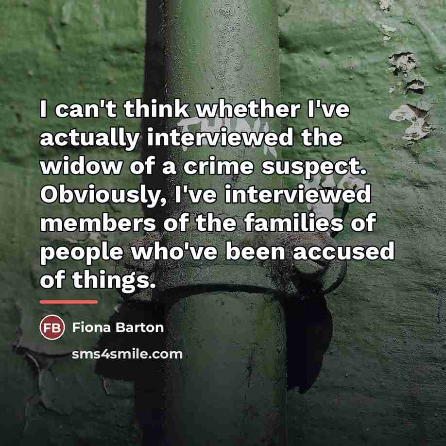 “I can't think whether I've actually interviewed the widow of…” quote by Fiona Barton