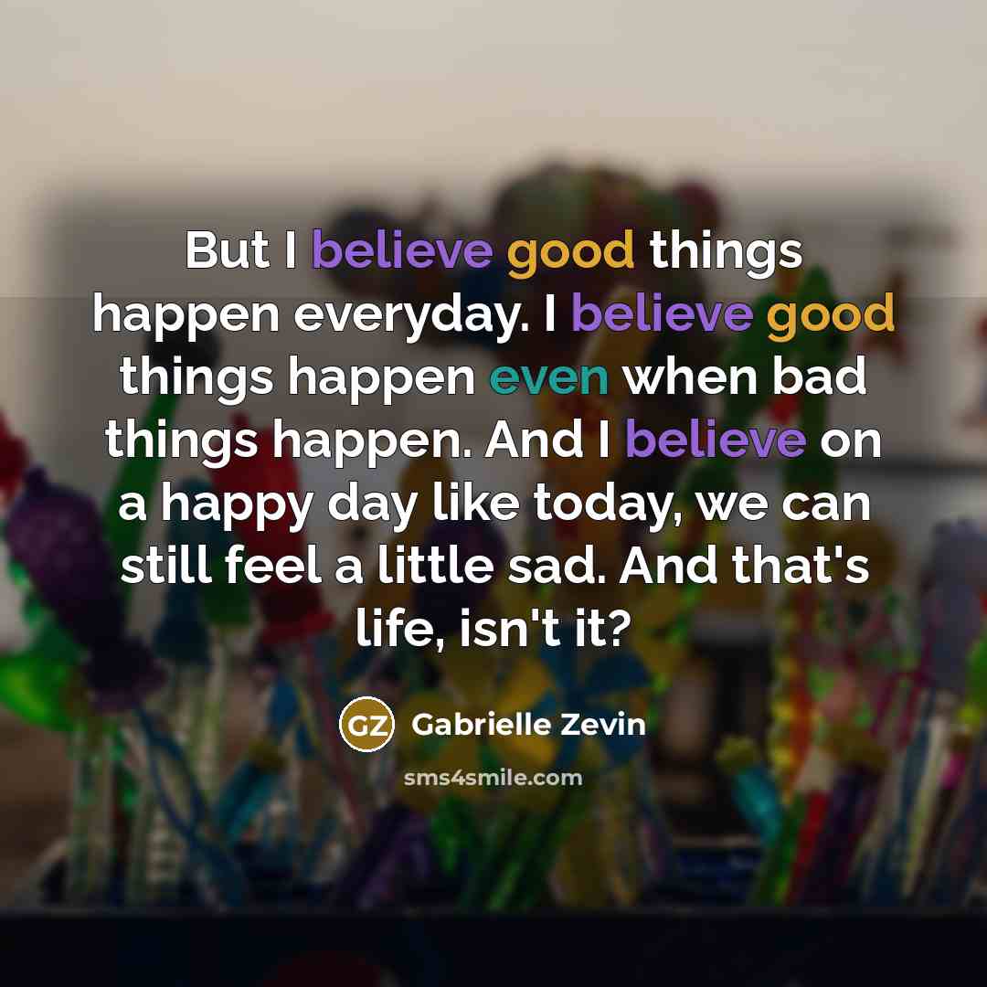 “But I believe good things happen everyday. I believe good…” quote by Gabrielle Zevin