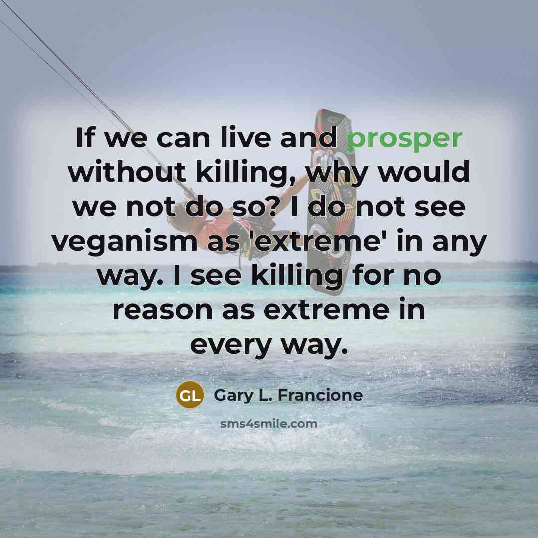 “If we can live and prosper without killing, why would…” quote by Gary L. Francione