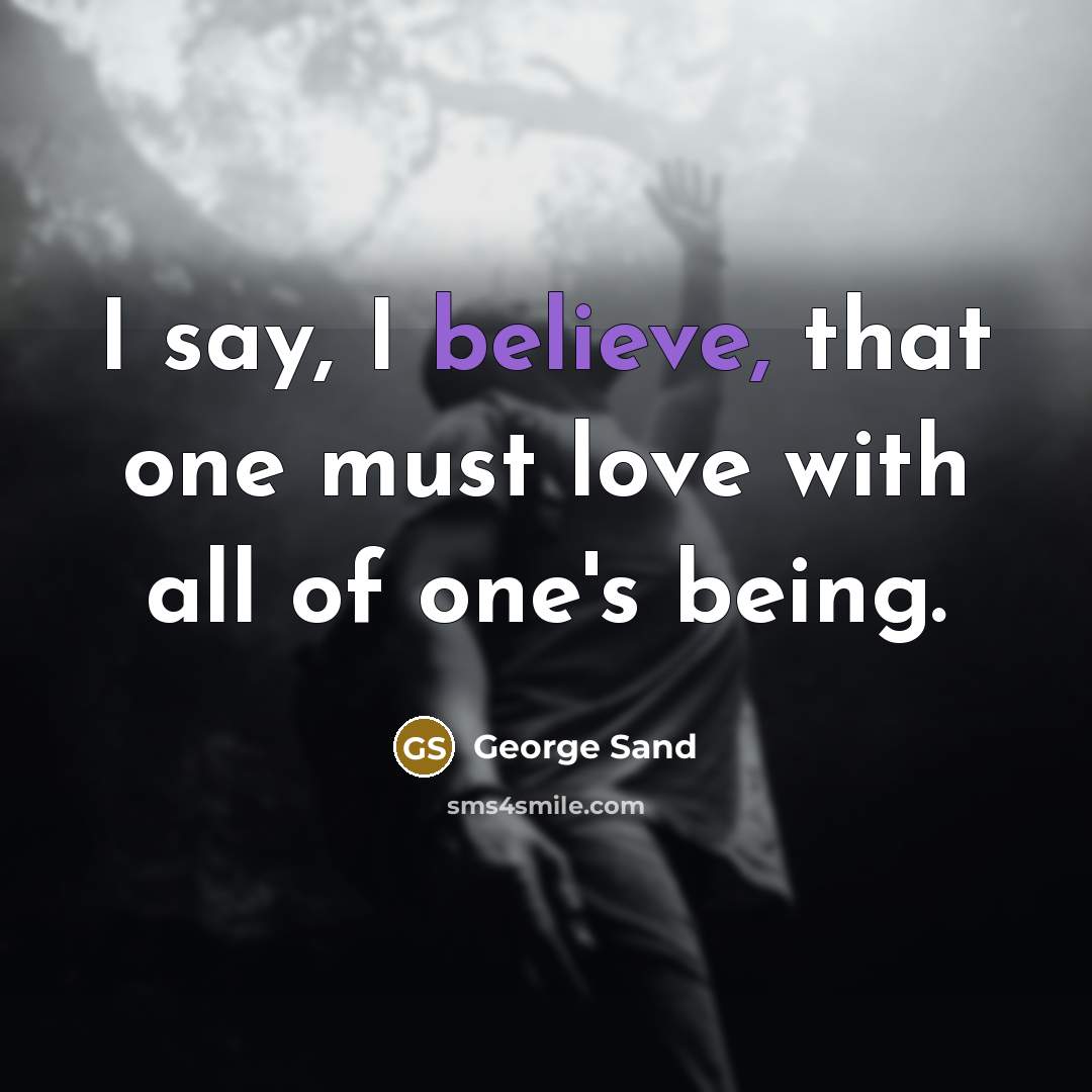 “I say, I believe, that one must love with all…” quote by George Sand