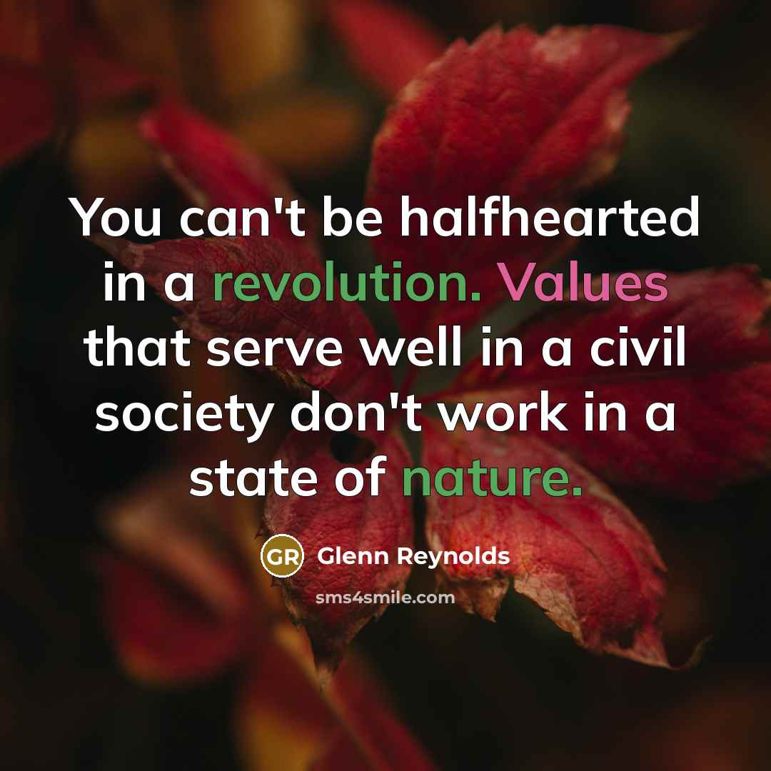 “You can't be halfhearted in a revolution. Values that serve…” quote by Glenn Reynolds