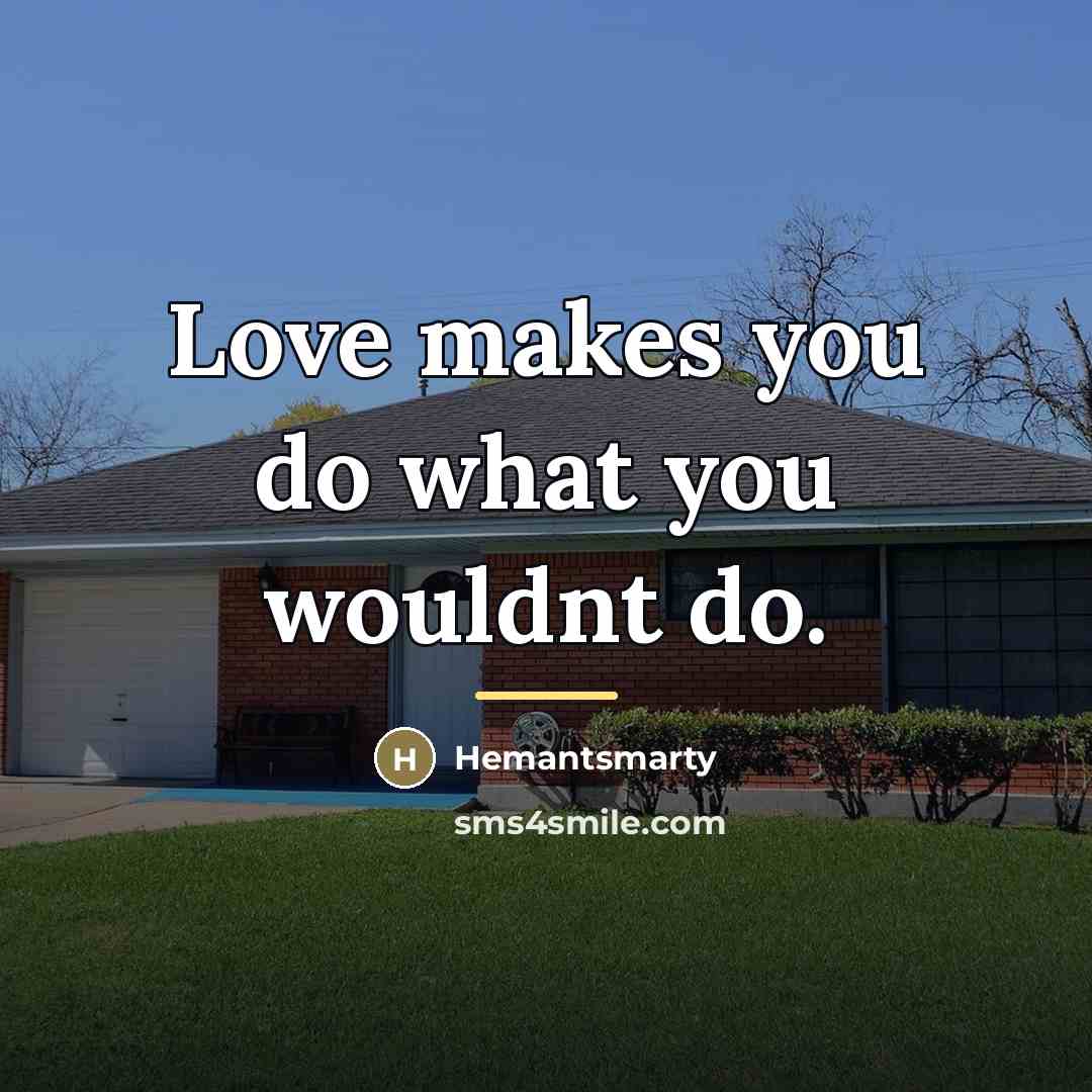 “Love makes you do what you wouldnt do.…” quote by Hemantsmarty