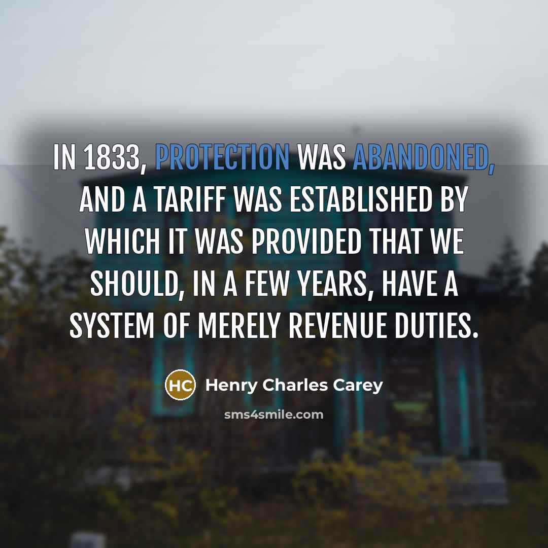 “In 1833, protection was abandoned, and a tariff was established…” quote by Henry Charles Carey