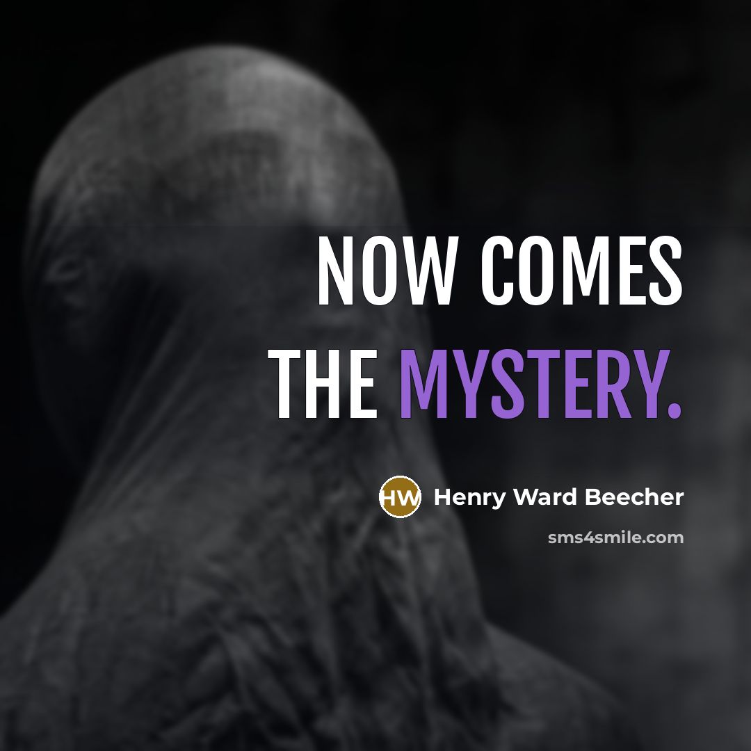 “Now comes the mystery.” quote by Henry Ward Beecher