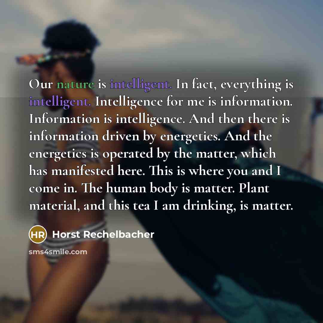 “Our nature is intelligent. In fact, everything is intelligent. Intelligence…” quote by Horst Rechelbacher