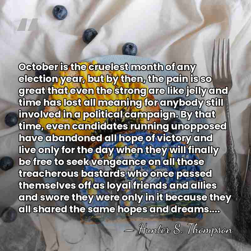 October is the cruelest month of any election year, but by then,&hellip; - Hunter S. Thompson
