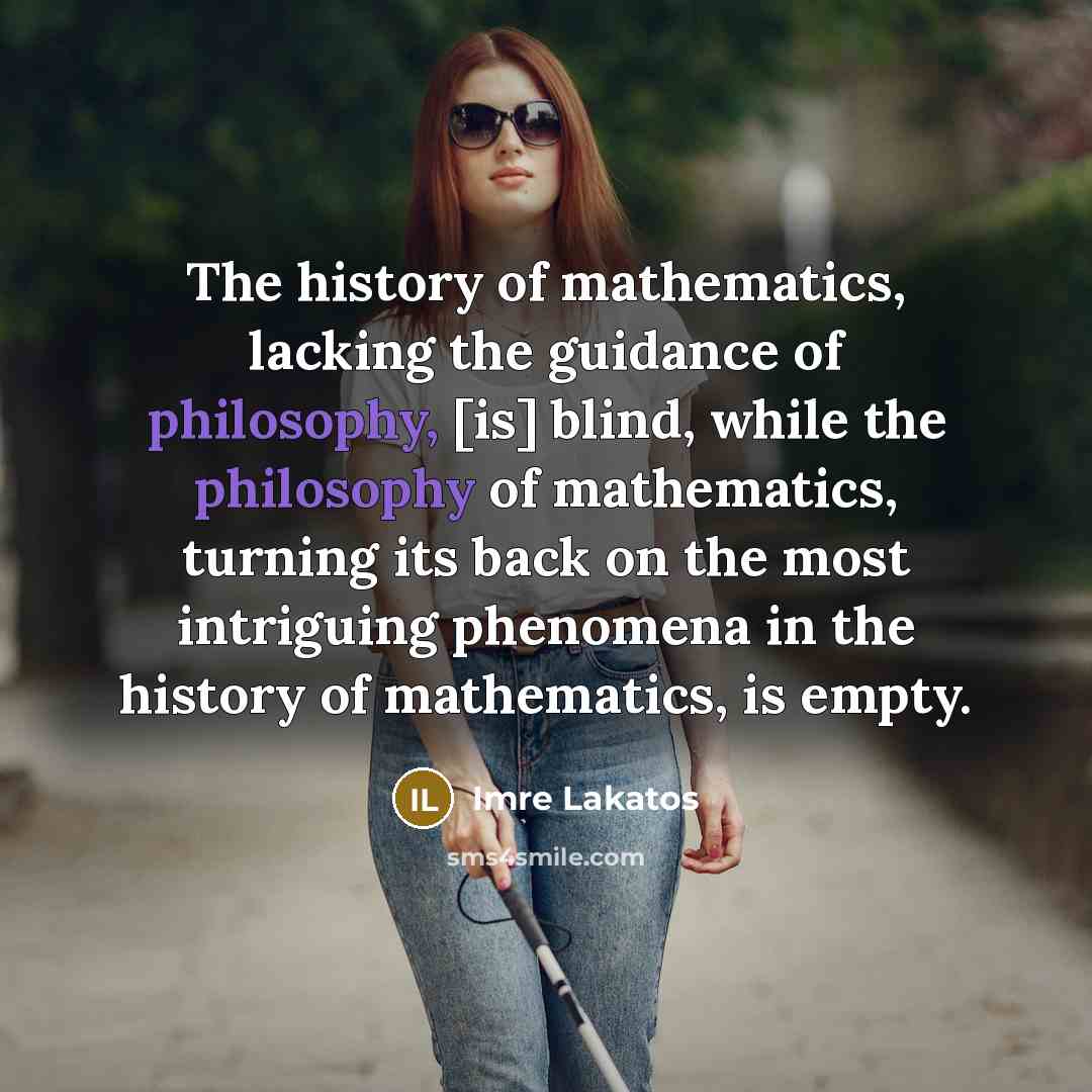 “The history of mathematics, lacking the guidance of philosophy, [is]…” quote by Imre Lakatos