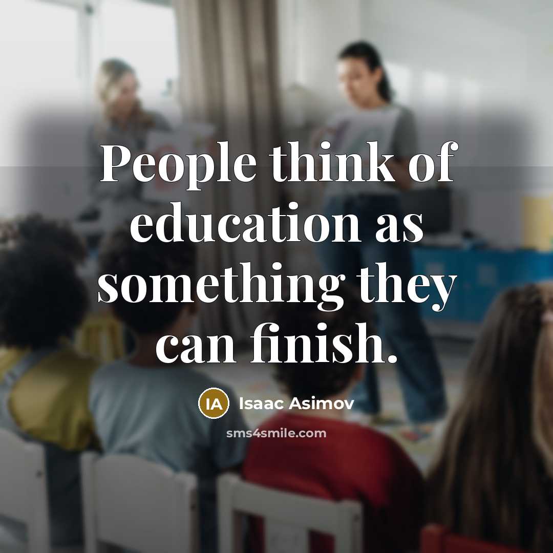 “People think of education as something they can finish.…” quote by Isaac Asimov