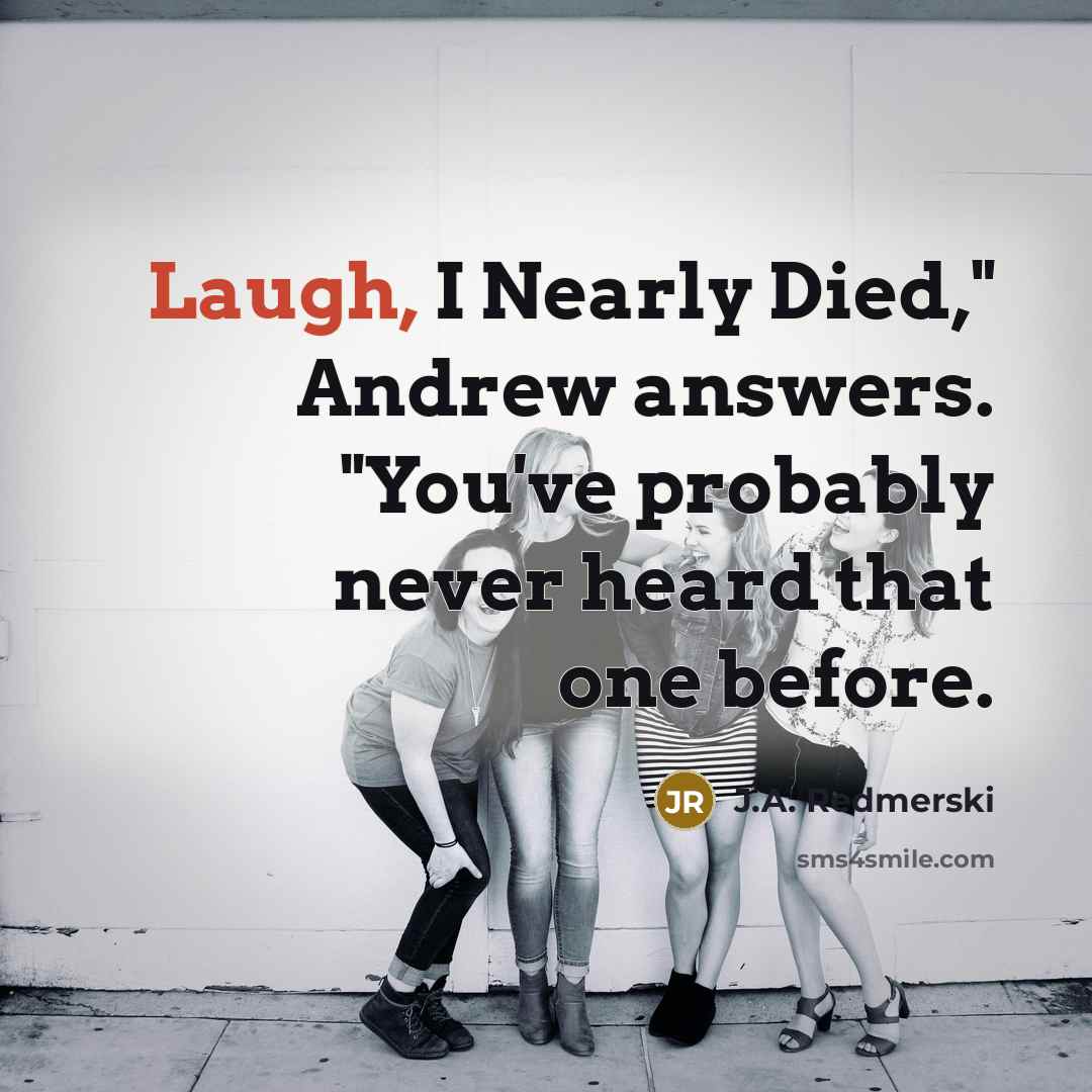 “Laugh, I Nearly Died," Andrew answers. "You've probably never heard…” quote by J.A. Redmerski
