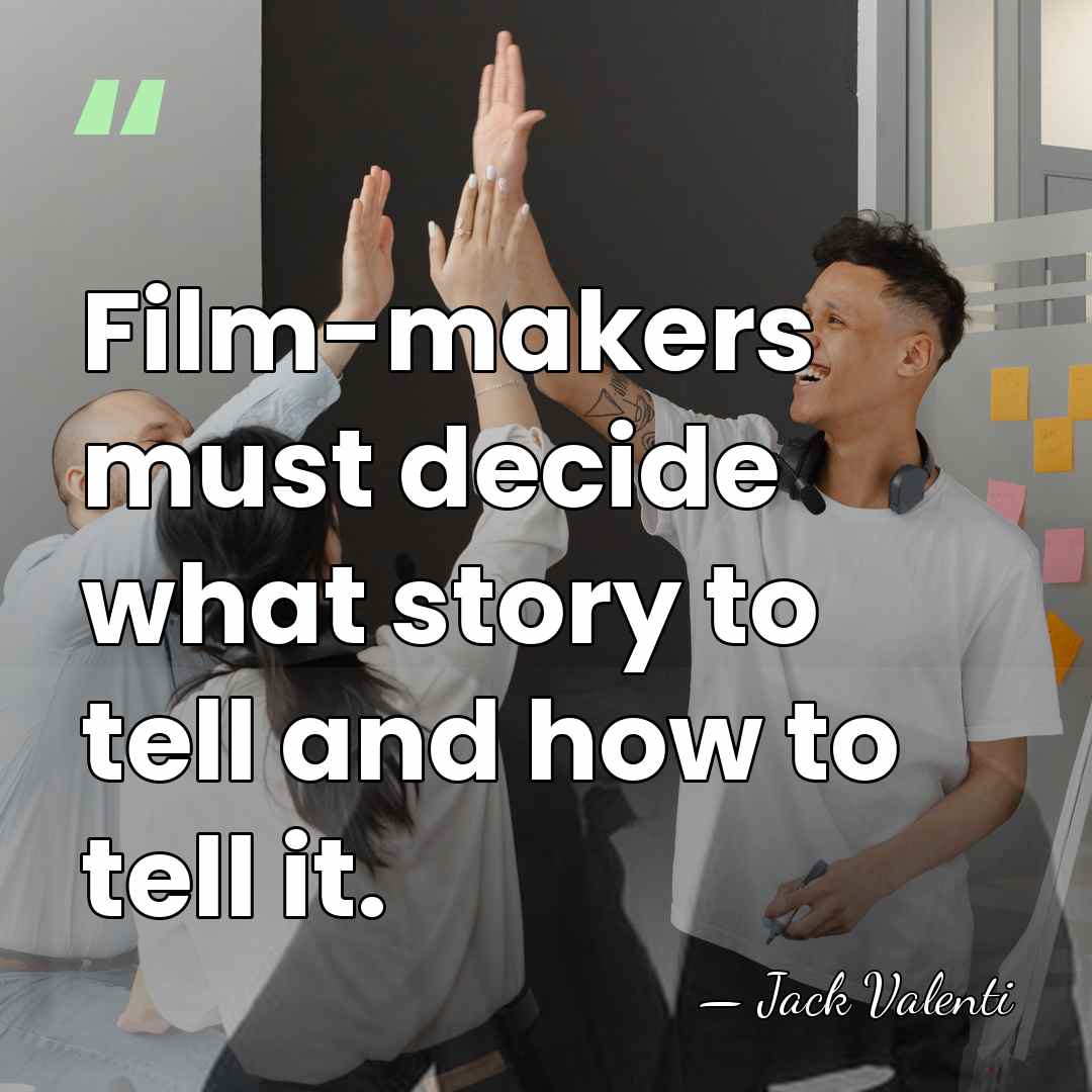 Film-makers must decide what story to tell and how to tell it. - Jack Valenti
