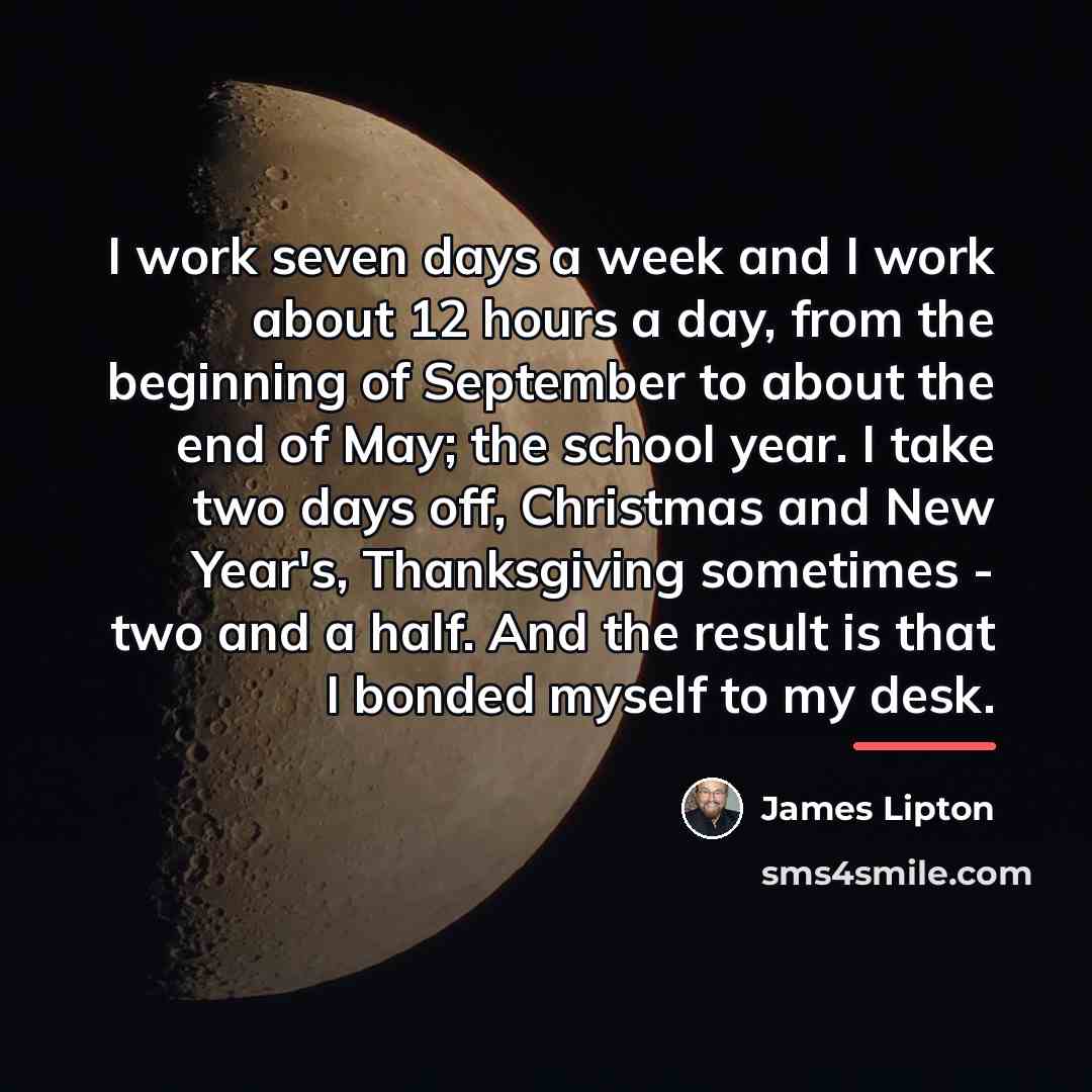 “I work seven days a week and I work about…” quote by James Lipton