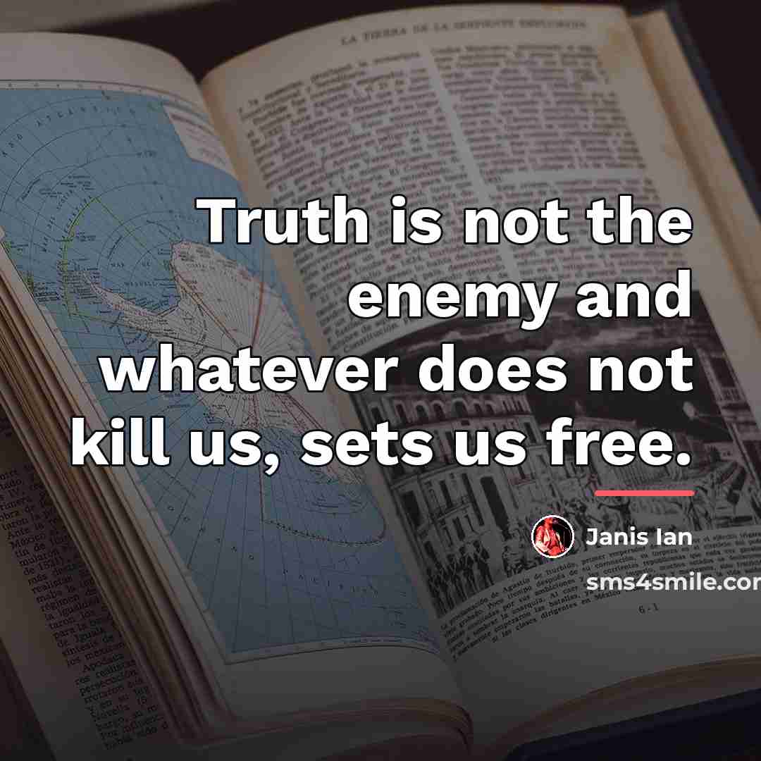 “Truth is not the enemy and whatever does not kill…” quote by Janis Ian