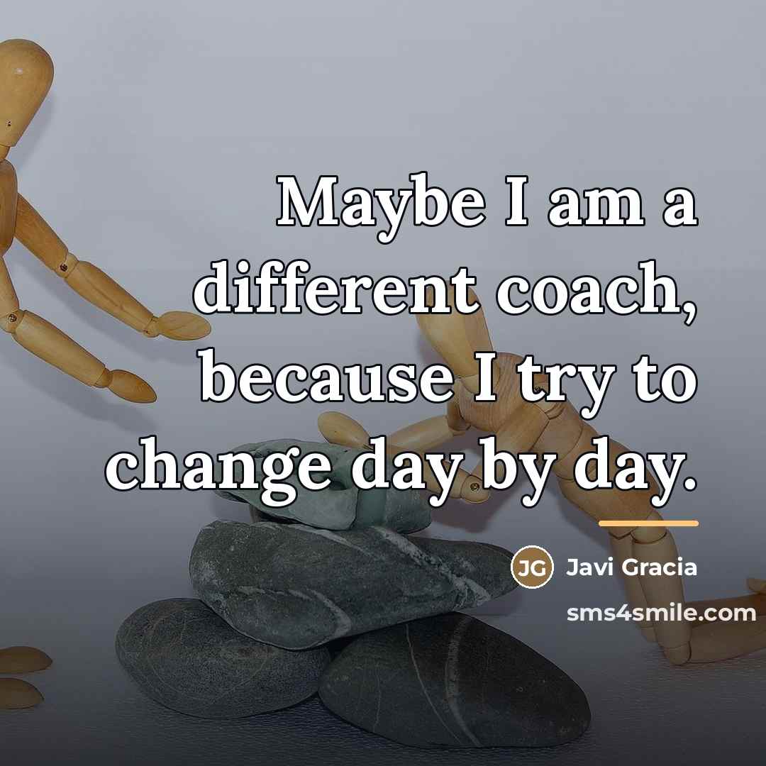 “Maybe I am a different coach, because I try to…” quote by Javi Gracia