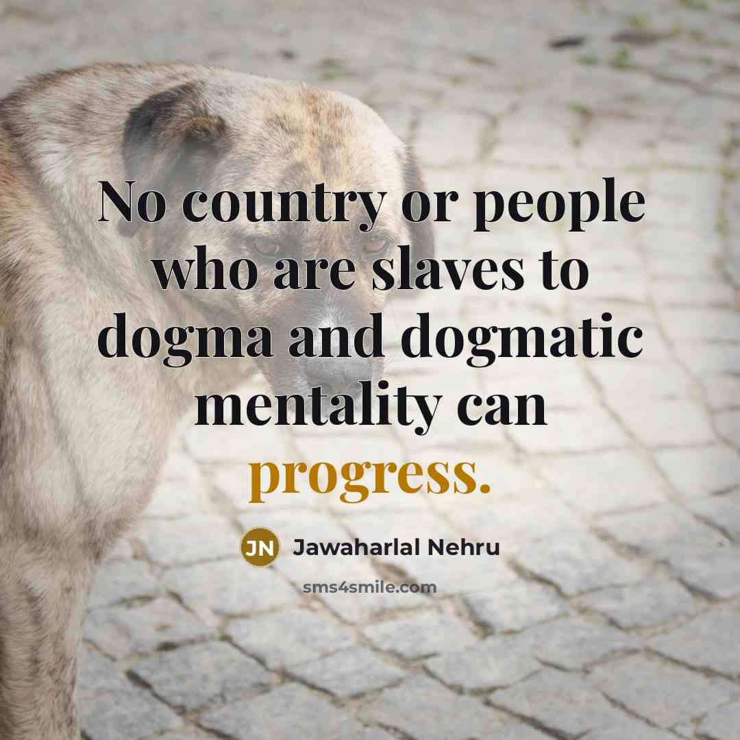 “No country or people who are slaves to dogma and…” quote by Jawaharlal Nehru