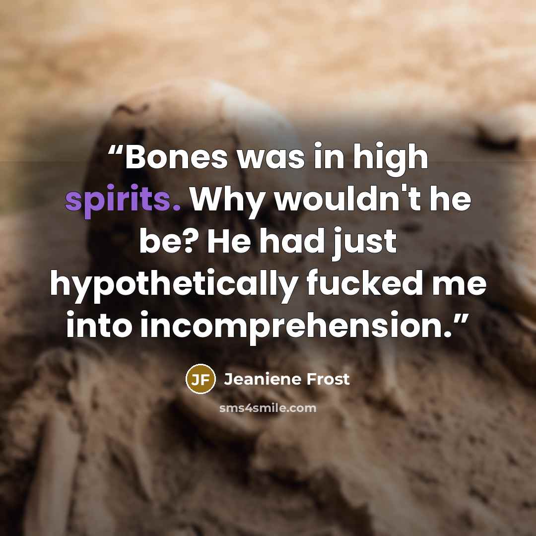 “Bones was in high spirits. Why wouldn't he be? He had just hypothetically fucked me into incomprehension.” quote by Jeaniene Frost