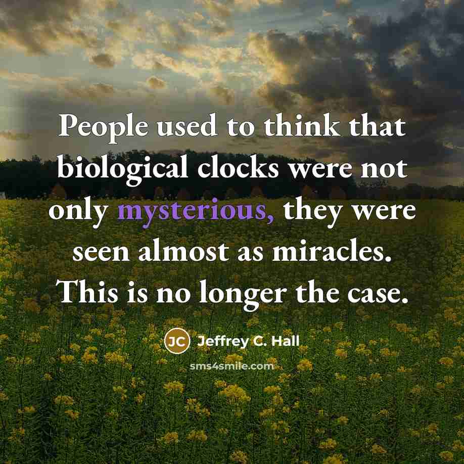 “People used to think that biological clocks were not only…” quote by Jeffrey C. Hall