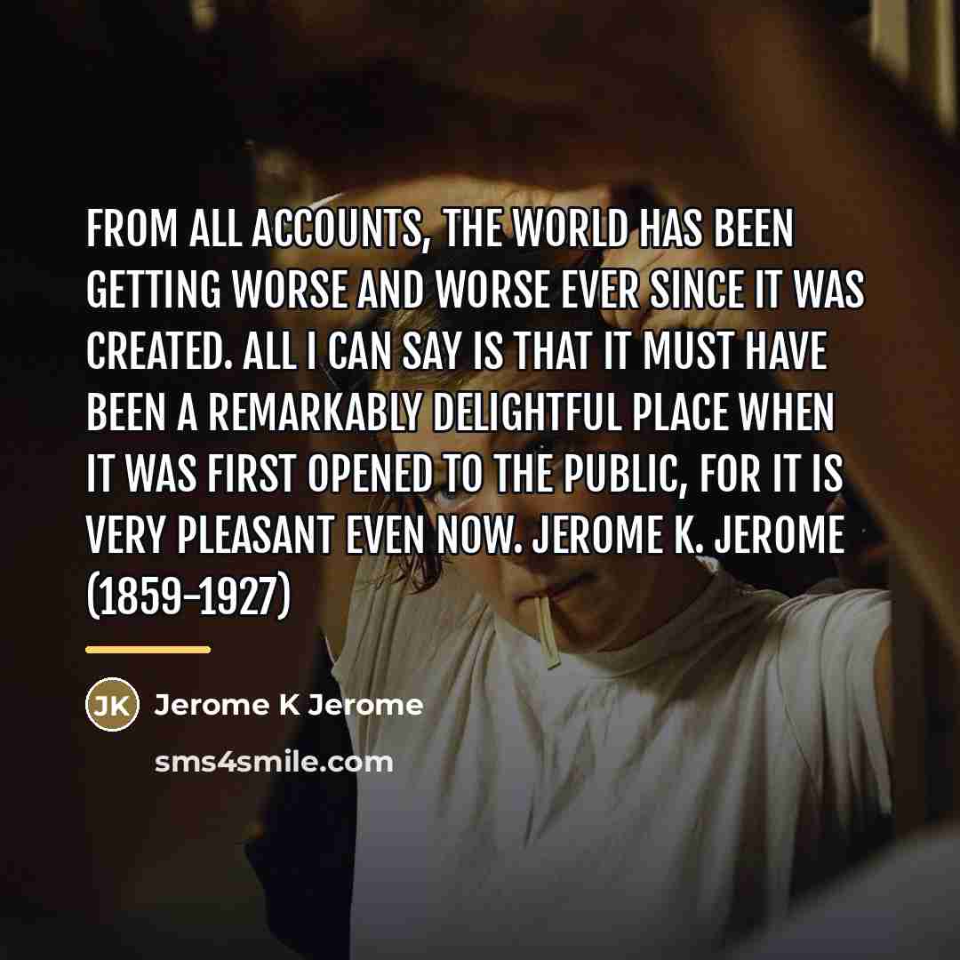 “From all accounts, the world has been getting worse and…” quote by Jerome K Jerome
