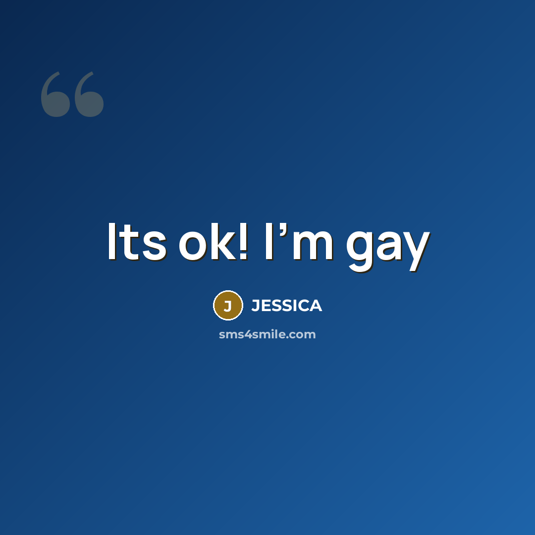 “Its ok! I'm gay…” quote by Jessica