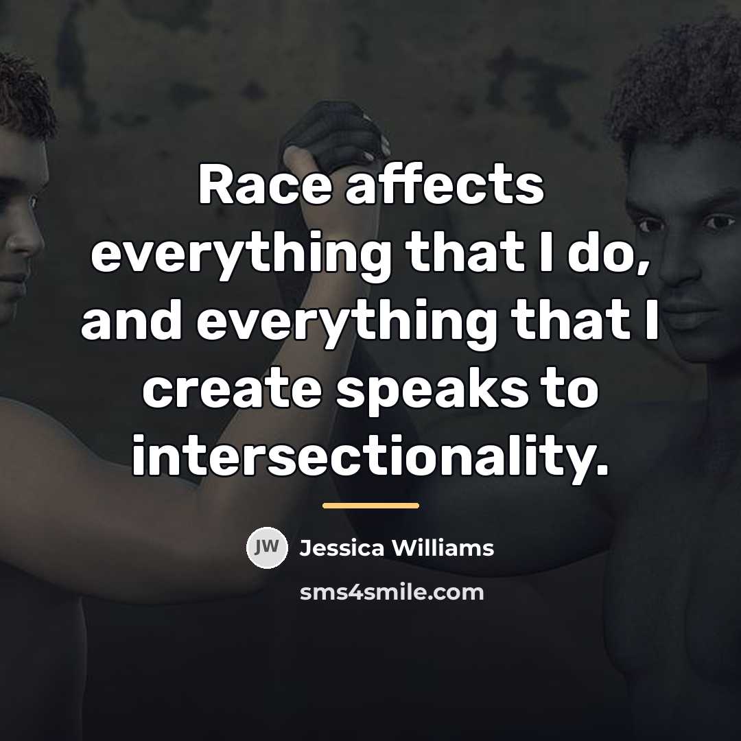 “Race affects everything that I do, and everything that I…” quote by Jessica Williams
