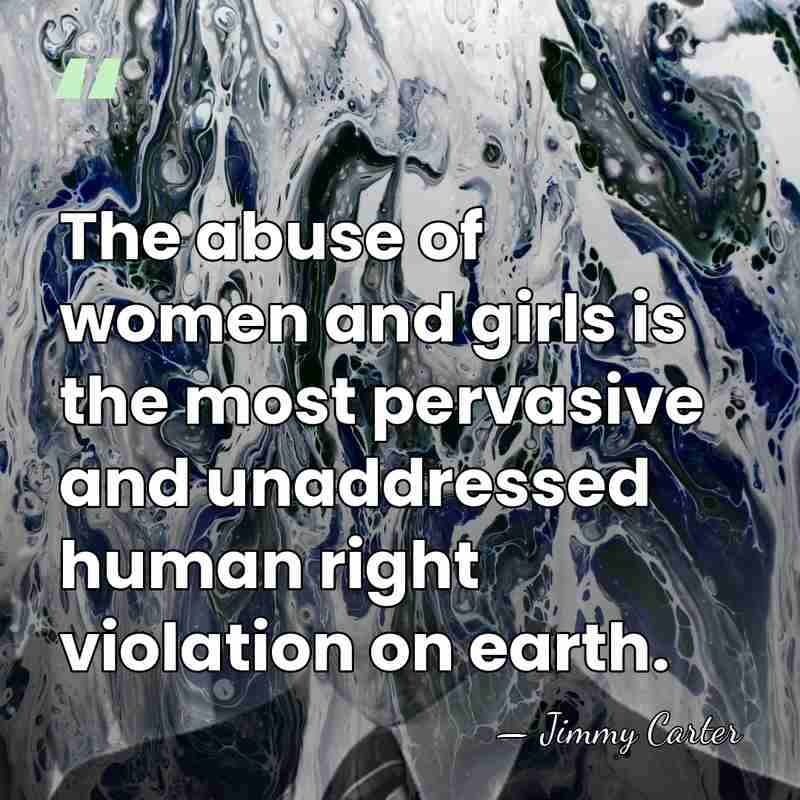 The abuse of women and girls is the most pervasive and unaddressed&hellip; - Jimmy Carter