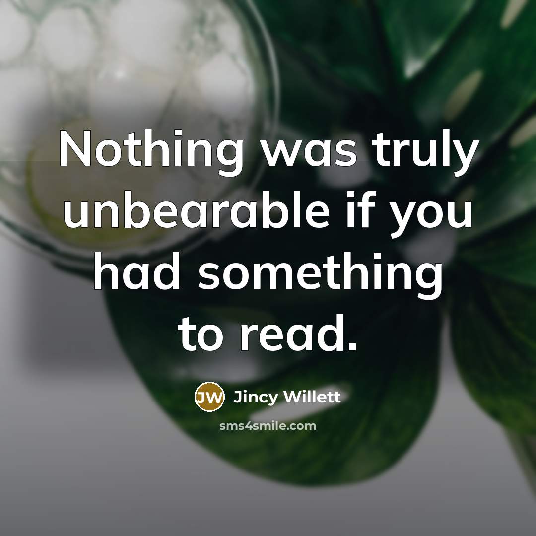 “Nothing was truly unbearable if you had something to read.…” quote by Jincy Willett