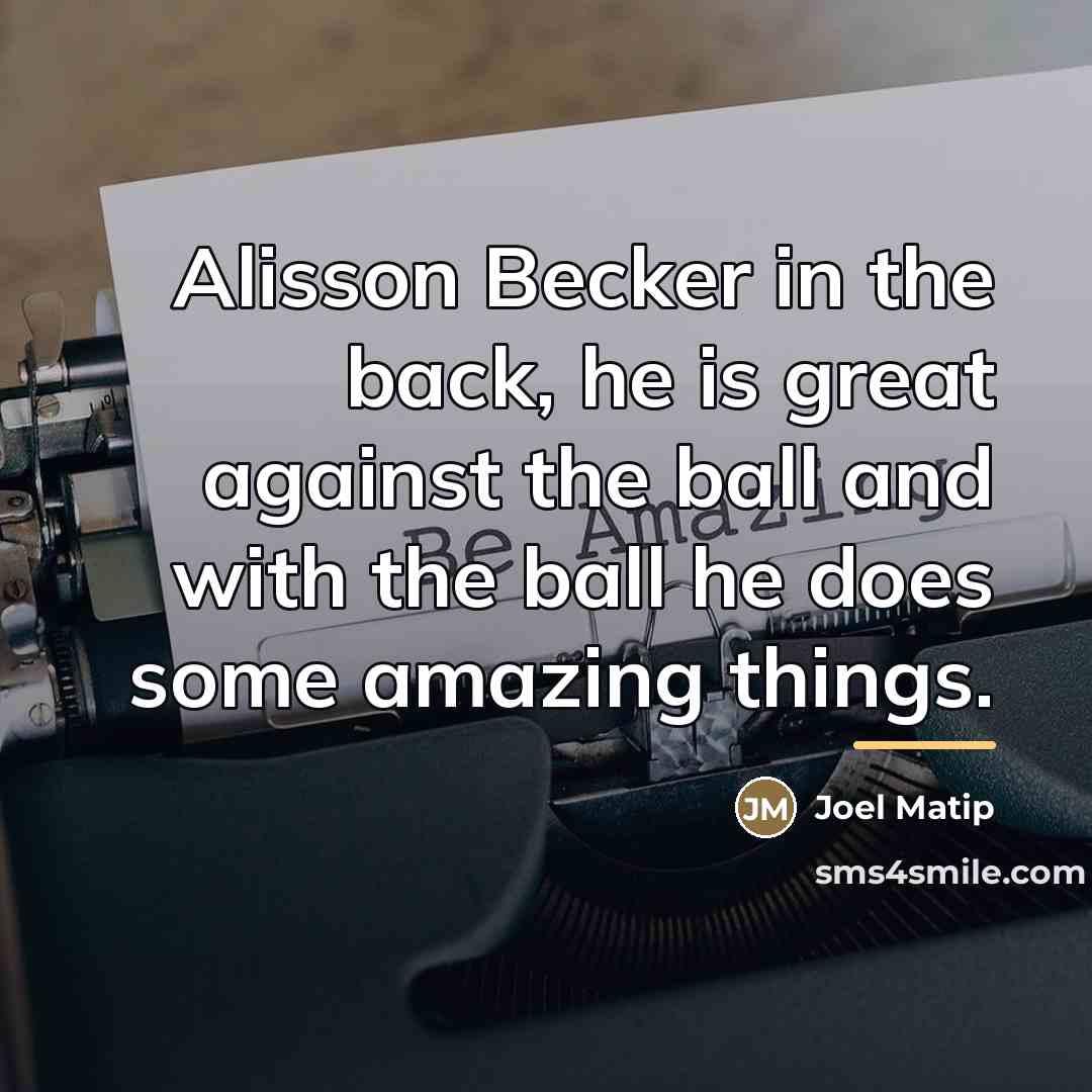 “Alisson Becker in the back, he is great against the…” quote by Joel Matip