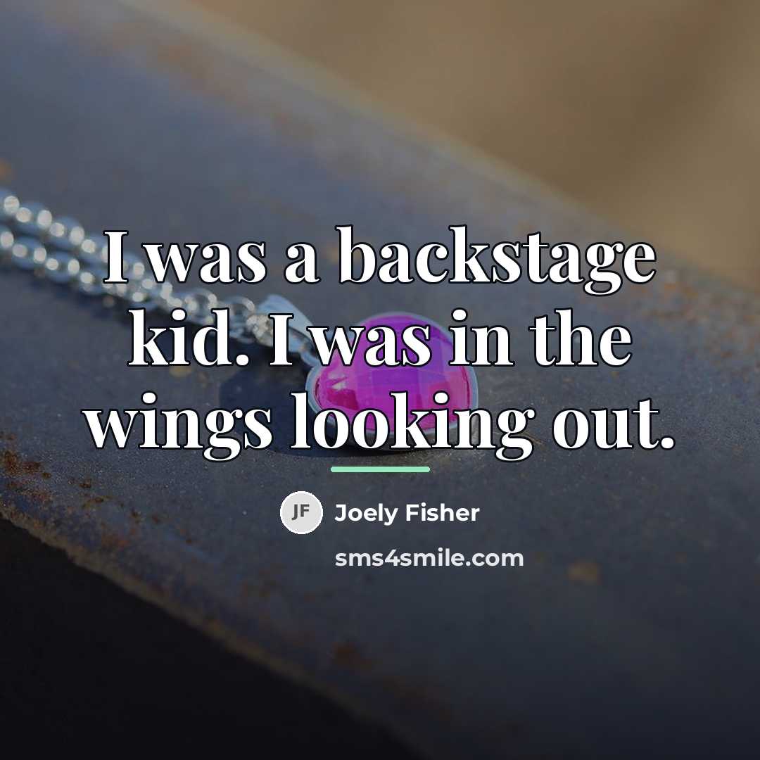 “I was a backstage kid. I was in the wings…” quote by Joely Fisher