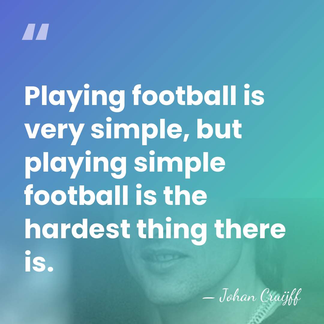Playing football is very simple, but playing simple football is the hardest&hellip; - Johan Cruijff