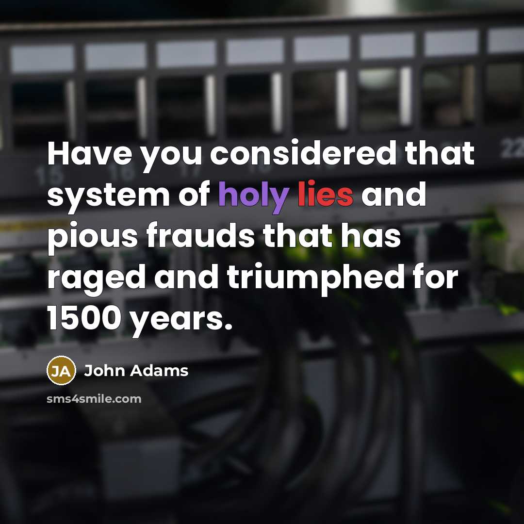 “Have you considered that system of holy lies and pious…” quote by John Adams